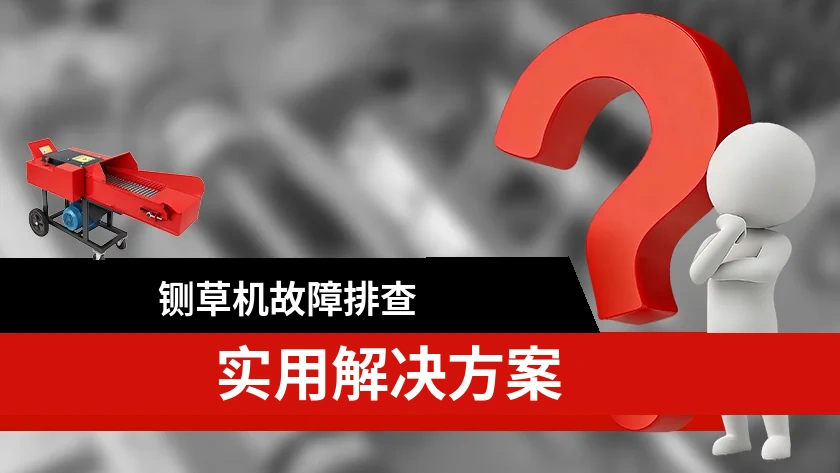 铡草机常见故障排查和实用解决方法